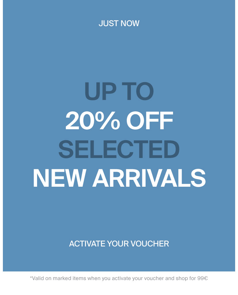 JUST NOW 20% OFF NEW ARRIVALS ACTIVATE YOUR VOUCHER *Valid on marked item activate your voucher and shop 
