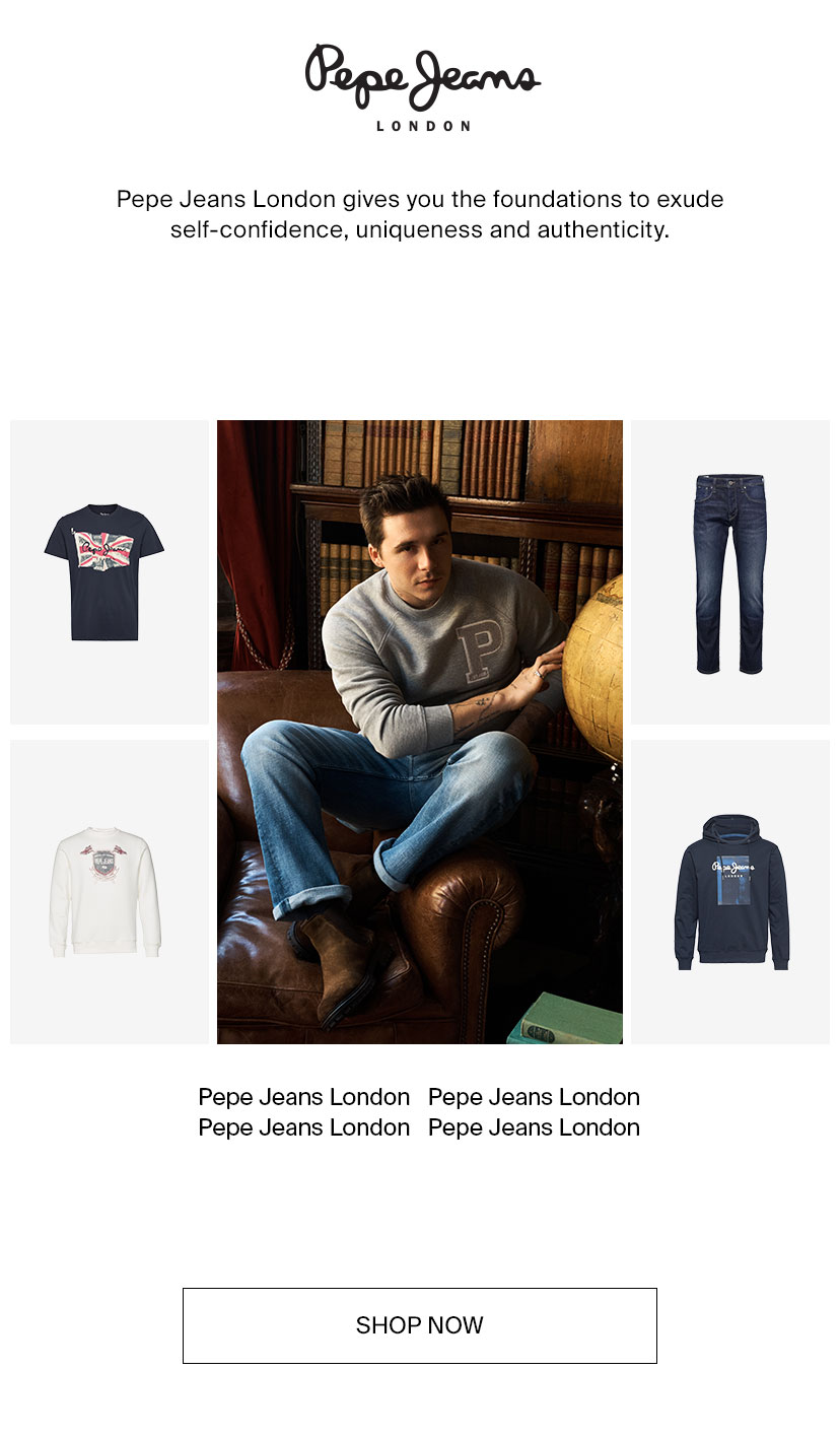  @ 7 @emgma LONDON Pepe Jeans London gives you the foundations to exude self-confidence, uniqueness and authenticity. Pepe Jeans London Pepe Jeans London Pepe Jeans London Pepe Jeans London SHOP NOW 